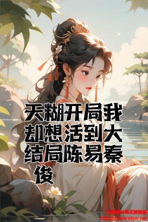 天糊开局我却想活到大结局陈易秦俊全文免费试读