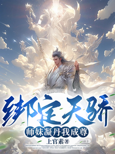 绑定天骄，师妹凝丹我成尊！全文免费试读