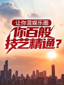 让你混娱乐圈，你百般技艺精通？全文免费试读