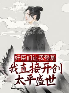 奸臣们让我登基，我直接开创太平盛世全文免费试读