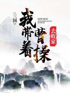 三国：我带着曹操去败家全文免费试读